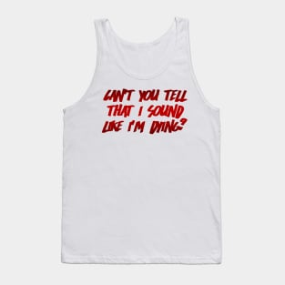 Can't You Tell That I Sound Like I'm Dying? (Red) Tank Top